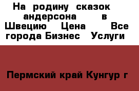 На  родину  сказок    андерсона  .....в  Швецию  › Цена ­ 1 - Все города Бизнес » Услуги   . Пермский край,Кунгур г.